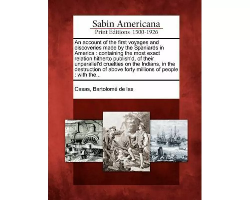 An Account of the First Voyages and Discoveries Made by the Spaniards in America: Containing the Most Exact Relation Hitherto Publish'd, of Their Unpa