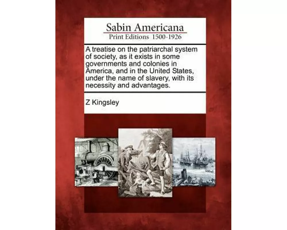 A Treatise on the Patriarchal System of Society, as It Exists in Some Governments and Colonies in America, and in the United States, Under the Name