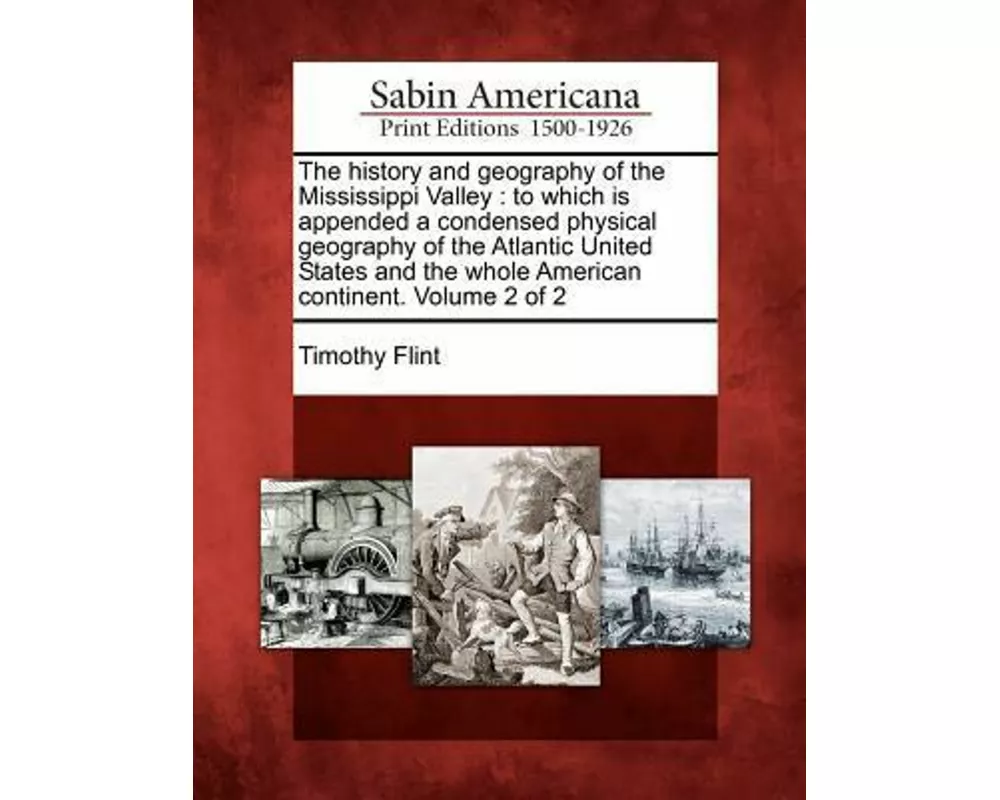 The History and Geography of the Mississippi Valley: To Which Is Appended a Condensed Physical Geography of the Atlantic United States and the Whole A