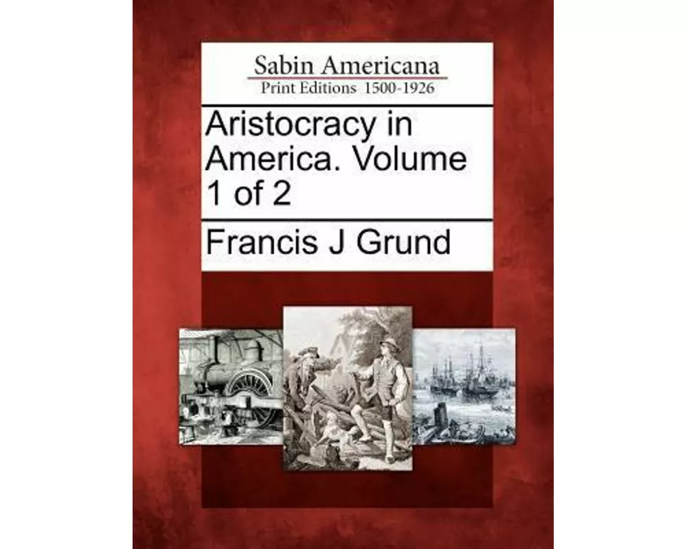 Aristocracy in America. Volume 1 of 2