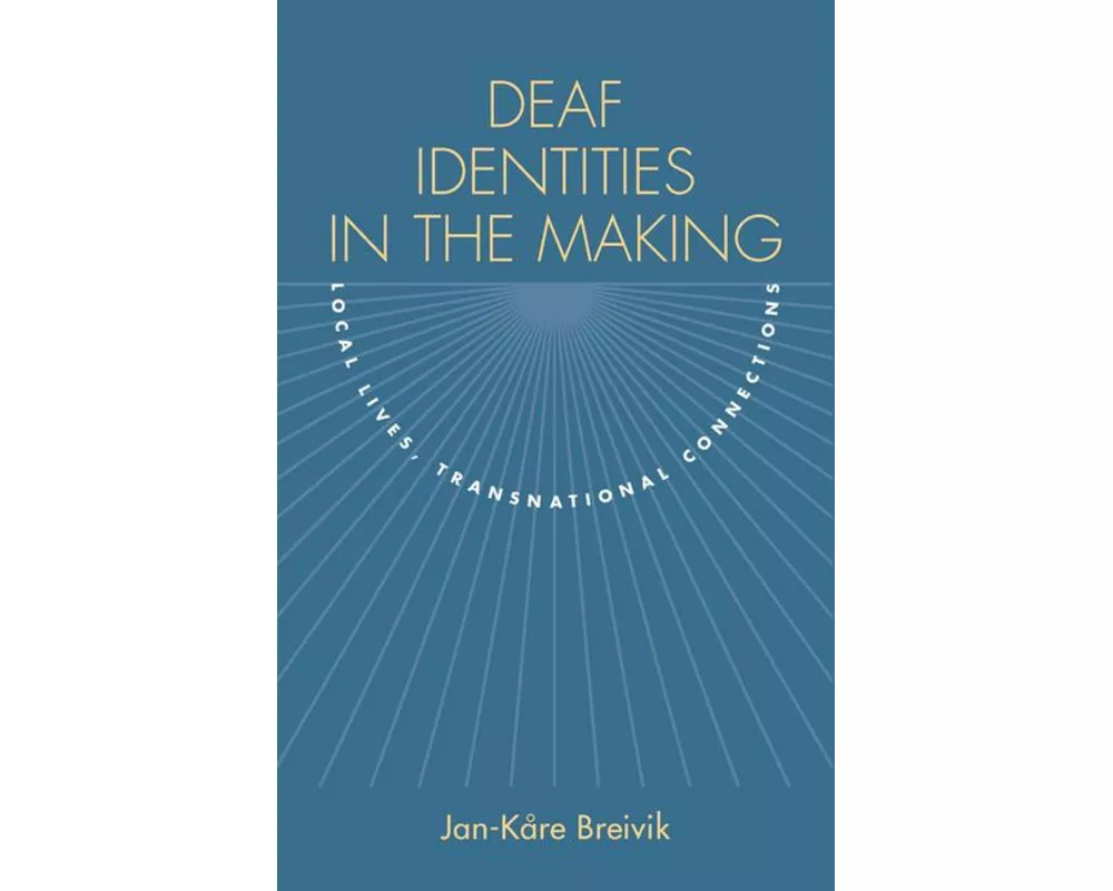 Deaf Identities in the Making: Local Lives, Transnational Connections