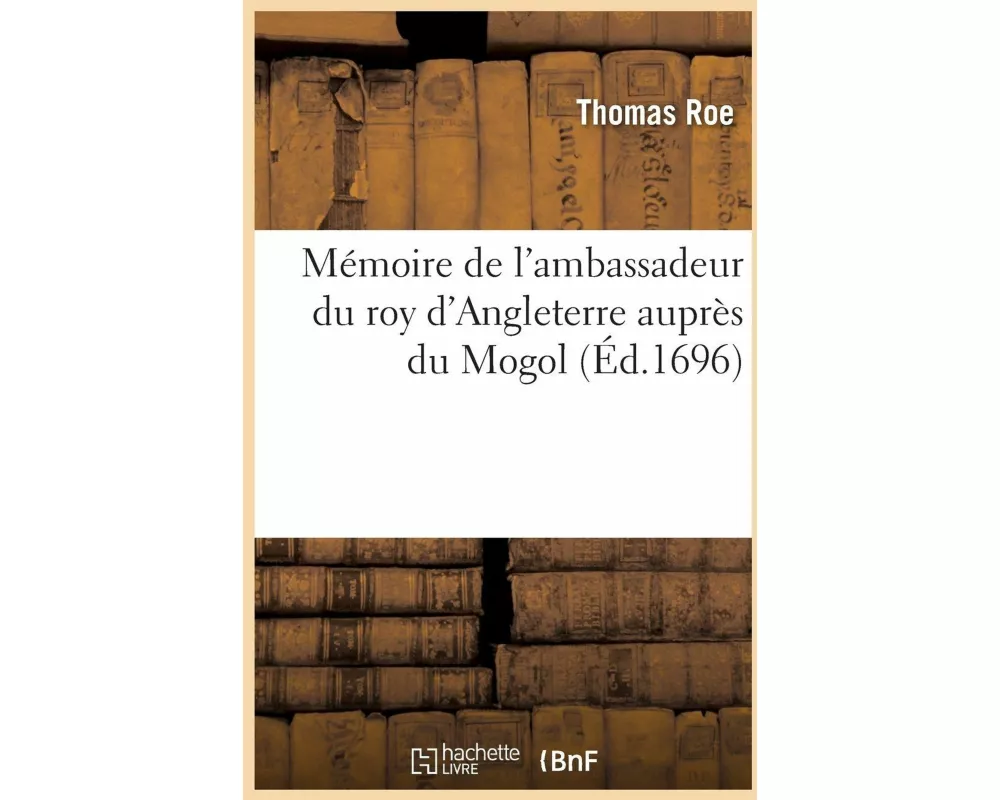 Mémoire de l'ambassadeur du roy d'Angleterre auprès du Mogol