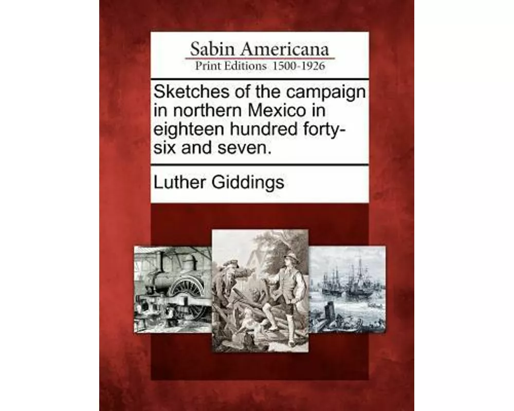 Sketches of the Campaign in Northern Mexico in Eighteen Hundred Forty-Six and Seven