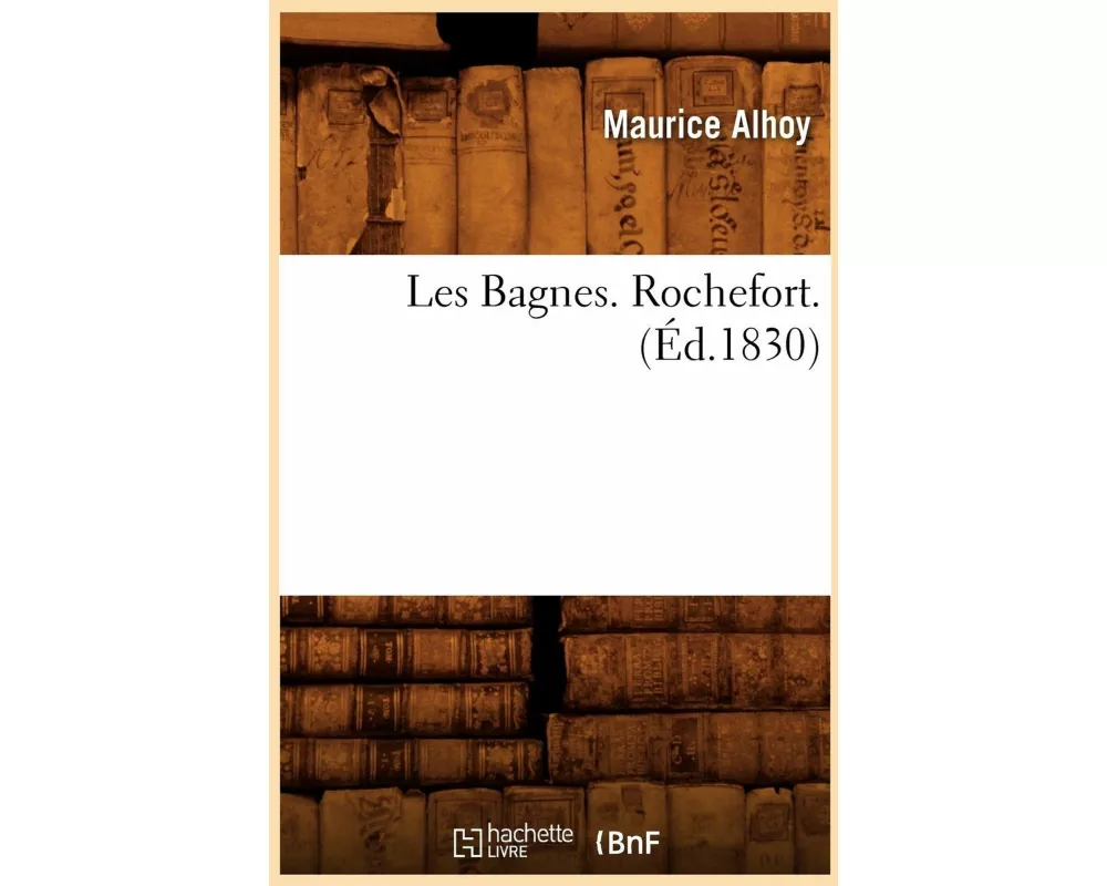 Les Bagnes. Rochefort. (Éd.1830)