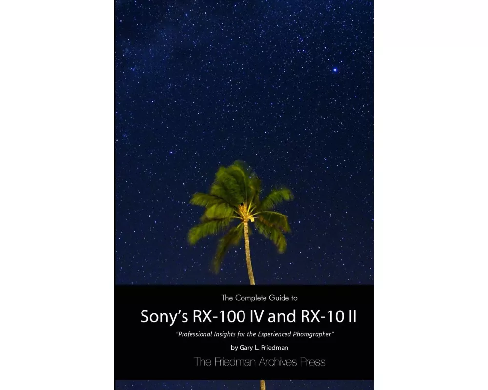 The Complete Guide to Sony's RX-100 IV and RX-10 II (B&w Edition)