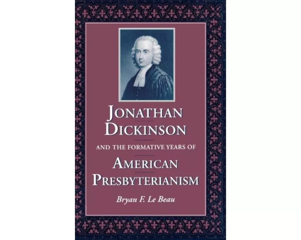 Jonathan Dickinson and the Formative Years of American Presbyterianism