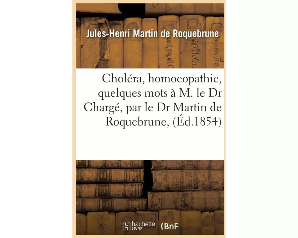 Choléra, Homoeopathie, Quelques Mots À M. Le Dr Chargé, Par Le Dr Martin de Roquebrune