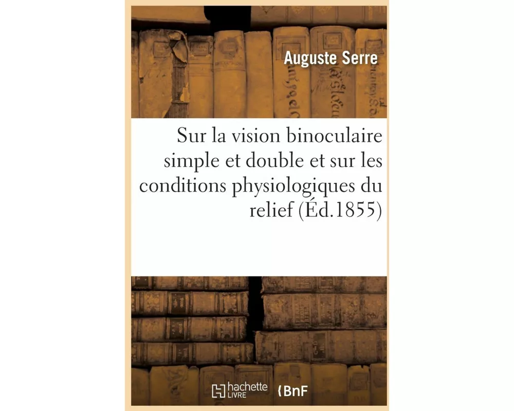 Recherches Sur La Vision Binoculaire Simple Et Double Et Sur Les Conditions Physiologiques Du Relief