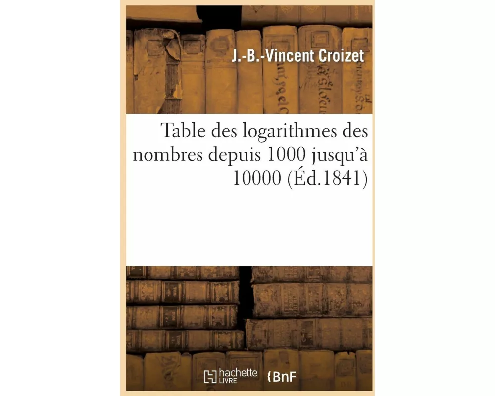 Table des logarithmes des nombres depuis 1000 jusqu'à 10000 suivie de la Table des logarithmes