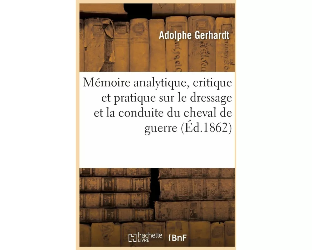 Mémoire analytique, critique et pratique sur le dressage et la conduite du cheval de guerre