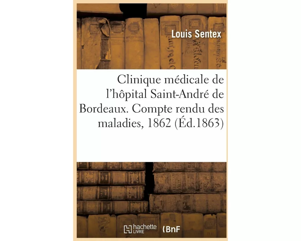 Clinique Médicale de l'Hôpital Saint-André de Bordeaux. Compte Rendu Des Maladies Observées