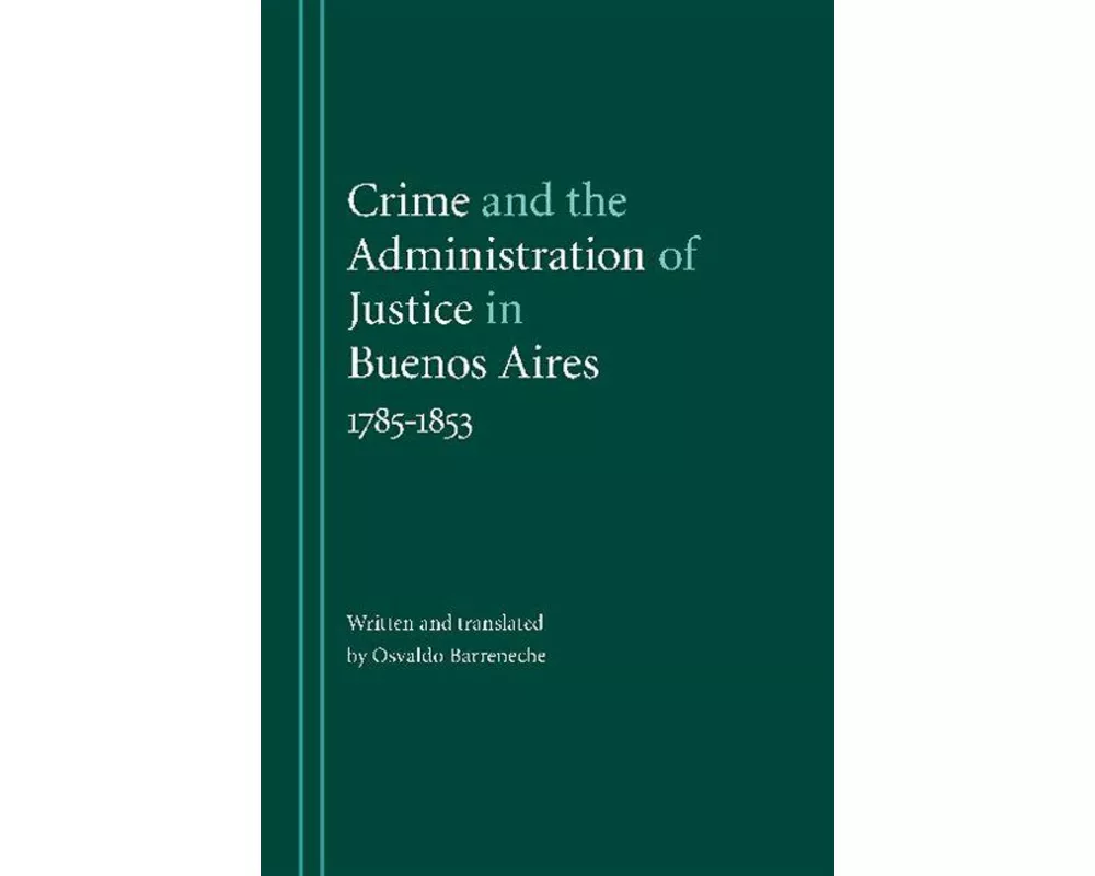 Crime and the Administration of Justice in Buenos Aires, 1785-1853