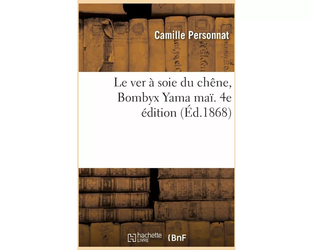 Le ver à soie du chêne, Bombyx Yama maï. 4e édition