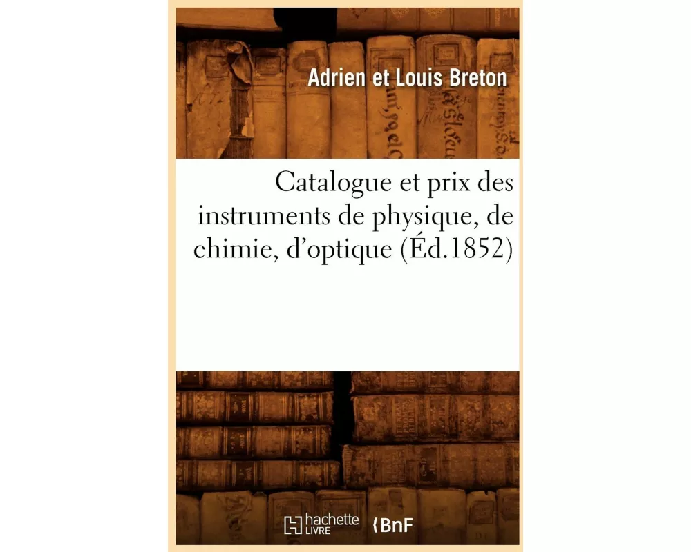 Catalogue Et Prix Des Instruments de Physique, de Chimie, d'Optique (Éd.1852)