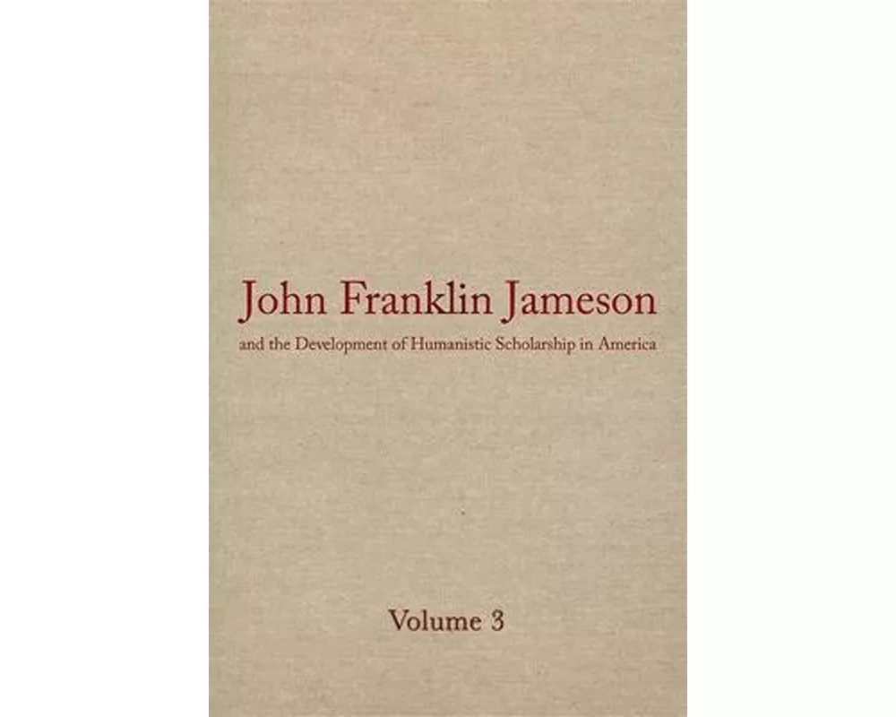 John Franklin Jameson and the Development of Humanistic Scholarship in America