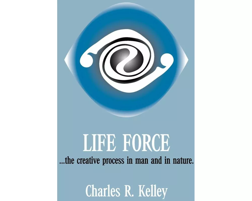 Life Force... the Creative Process in Man and in Nature