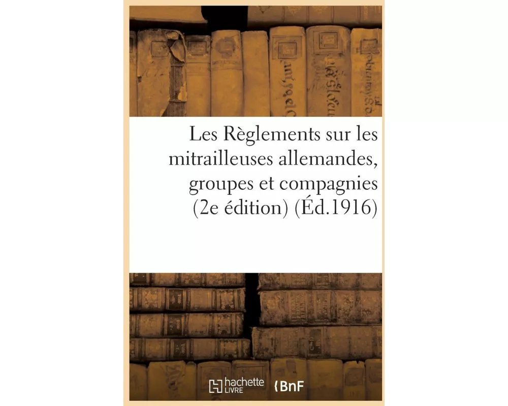 Les Règlements Sur Les Mitrailleuses Allemandes Groupes Et Compagnies. 2e Édition