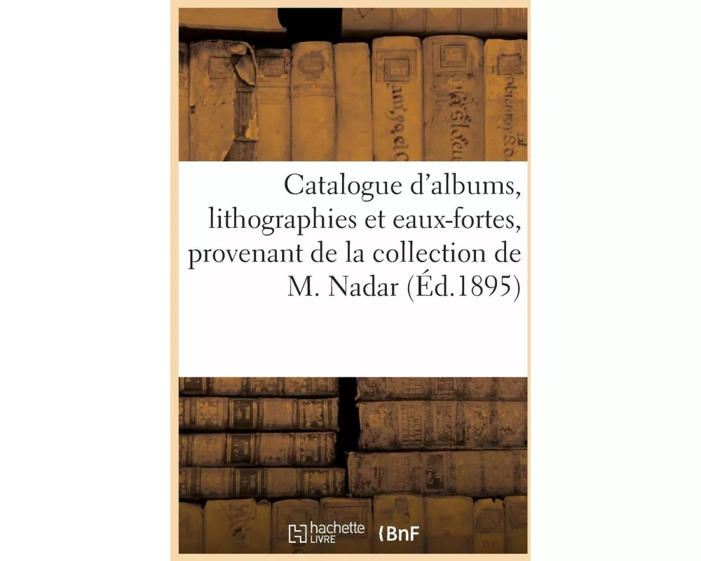 Catalogue d'albums, lithographies et eaux-fortes, provenant de la collection de M. Nadar