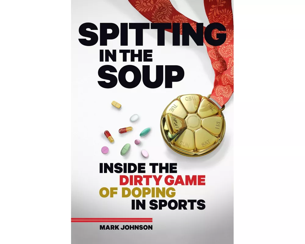 Spitting in the Soup: Inside the Dirty Game of Doping in Sport