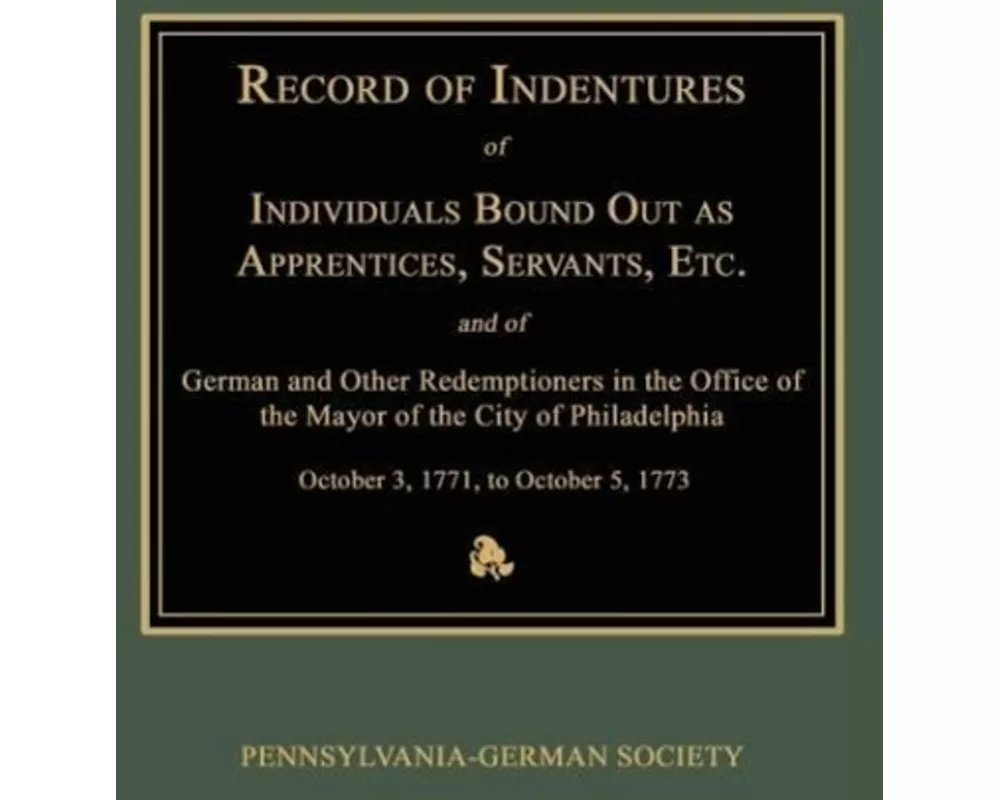 Record of Indentures of Individuals Bound Out as Apprentices, Servants, Etc., and of German and Other Redemptioners in the Office of the Mayor of the