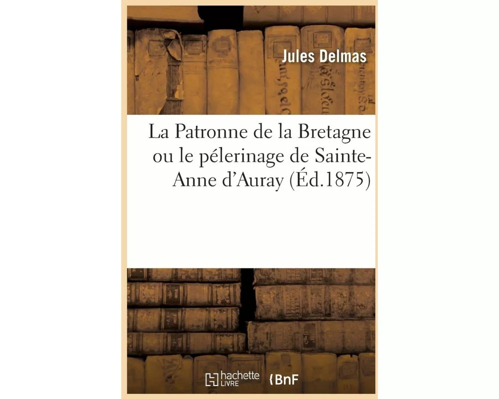 La Patronne de la Bretagne Ou Le Pélerinage de Sainte-Anne d'Auray
