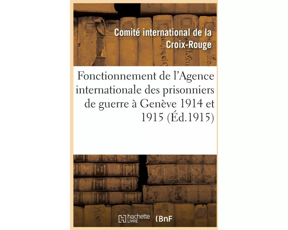Fonctionnement de l'Agence Internationale Des Prisonniers de Guerre À Genève 1914 Et 1915
