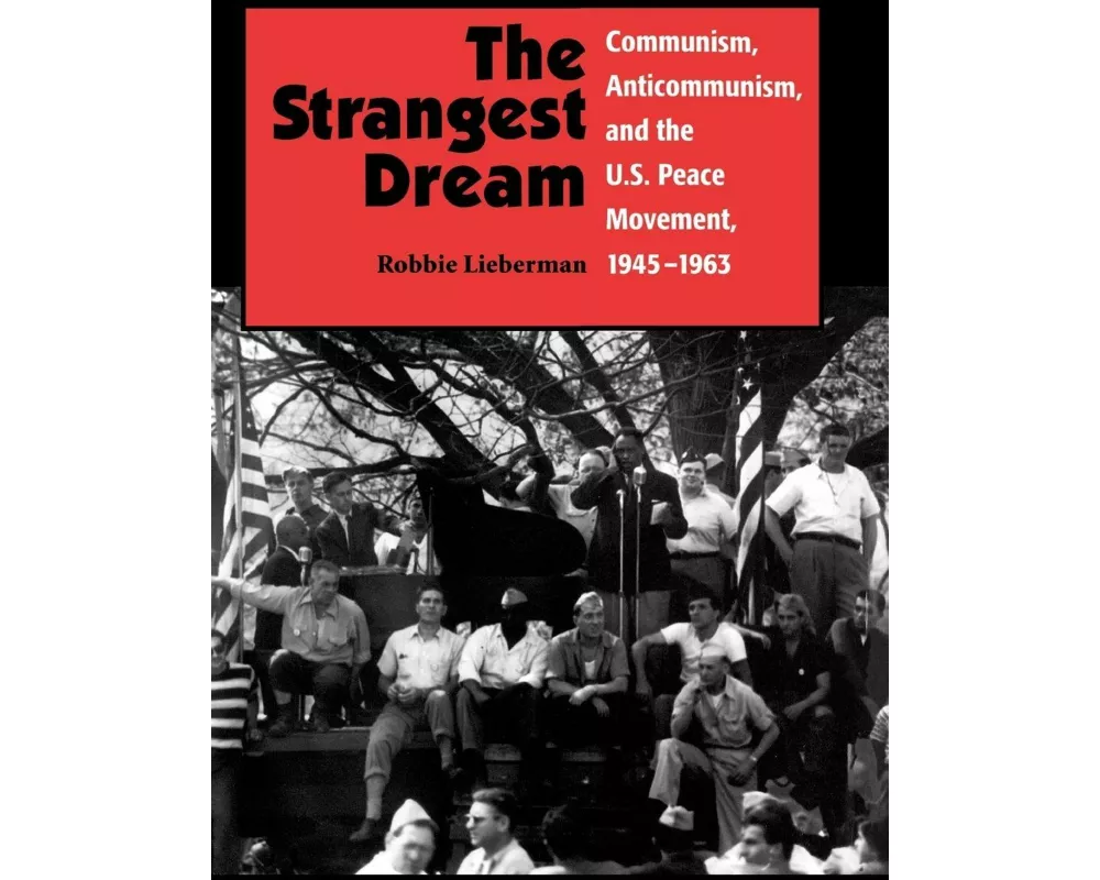 The Strangest Dream Communism, Anticommunism, and the U.S. Peace Movement, 1945-1963 (PB)