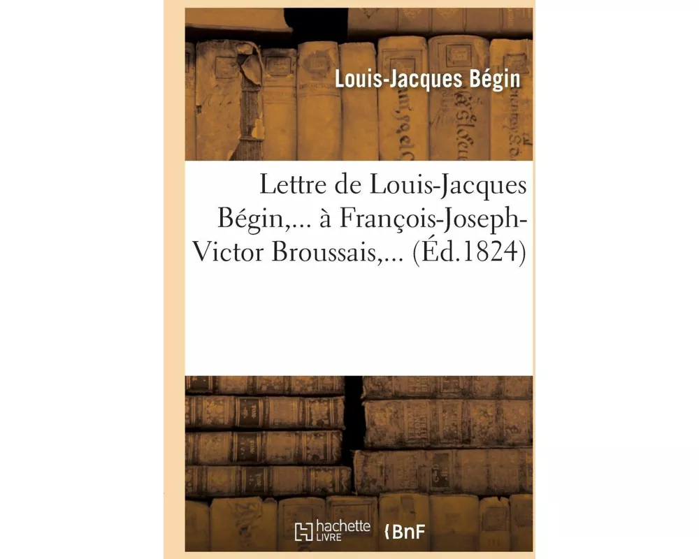 Lettre de Louis-Jacques Bégin À François-Joseph-Victor Broussais