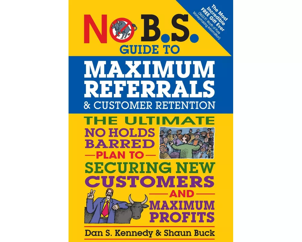 No B.S. Guide to Maximum Referrals and Customer Retention