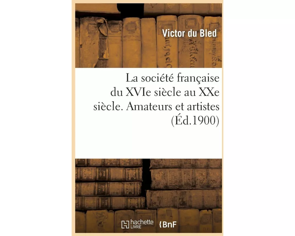 La société française du XVIe siècle au XXe siècle. Amateurs et artistes, manieurs d'argent