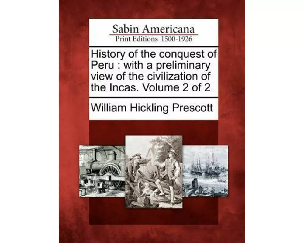 History of the Conquest of Peru: With a Preliminary View of the Civilization of the Incas. Volume 2 of 2