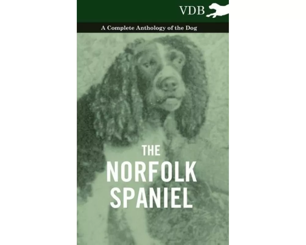 The Norfolk Spaniel - A Complete Anthology of the Dog