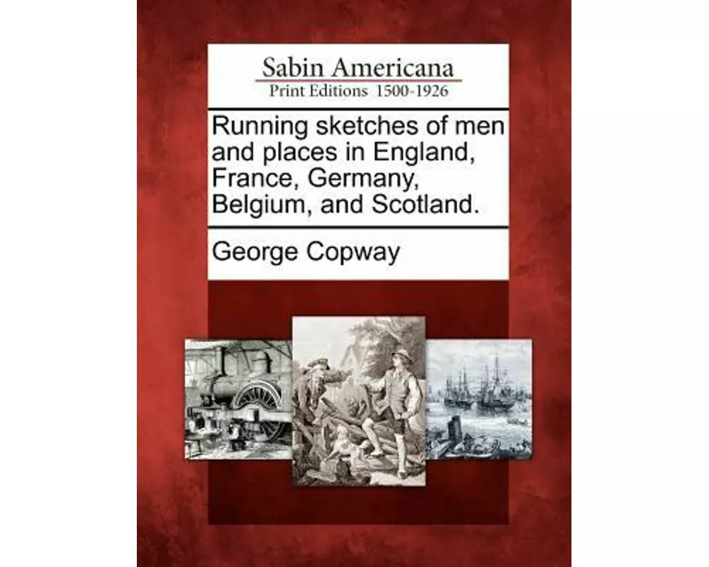 Running Sketches of Men and Places in England, France, Germany, Belgium, and Scotland