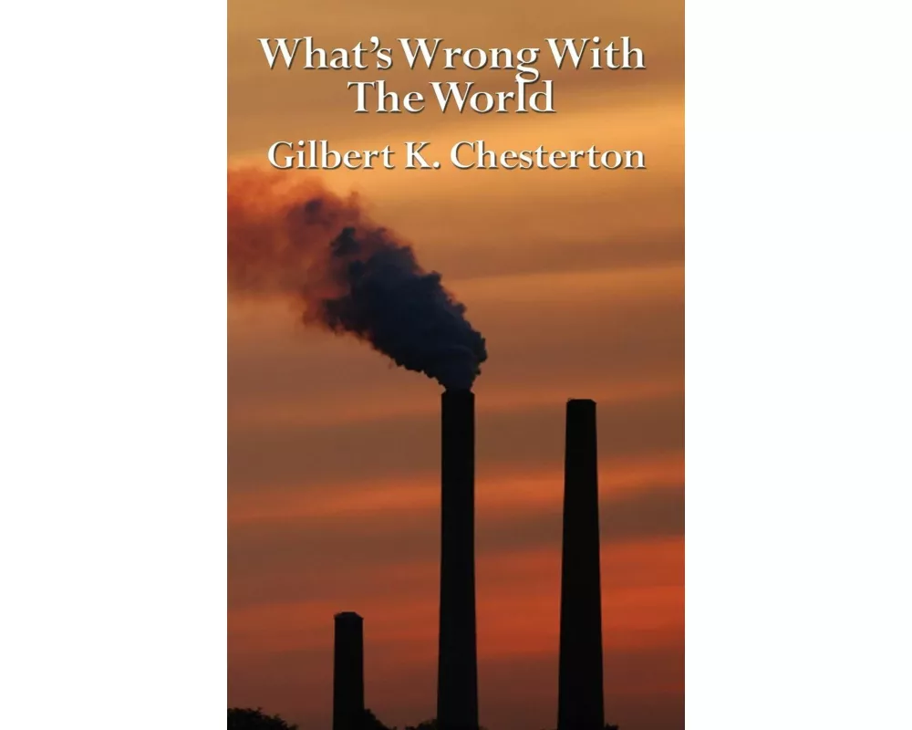 What's Wrong with the World - A Provocative Defense of Family, Freedom, Tradition, and the Ordinary Life