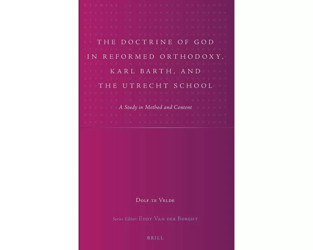 The Doctrine of God in Reformed Orthodoxy, Karl Barth, and the Utrecht School