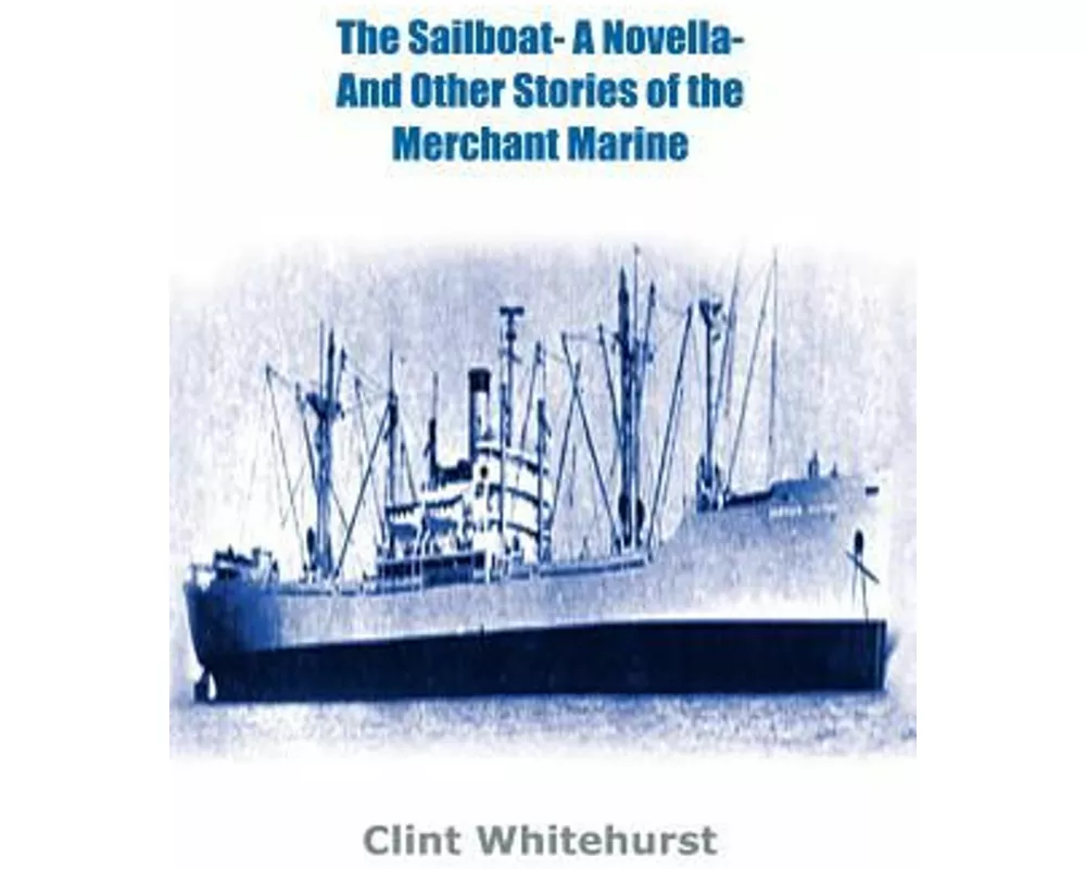 The Sailboat -A Novella- And Other Stories of the Merchant Marine
