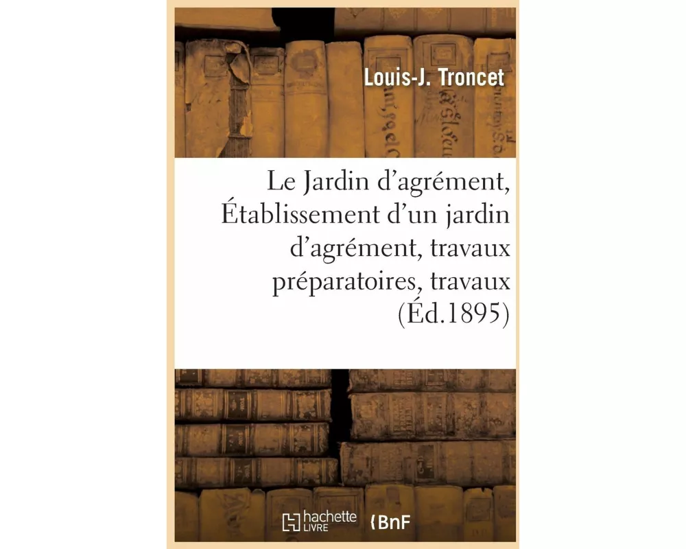 Le Jardin d'agrément. Établissement d'un jardin d'agrément, travaux préparatoires, travaux