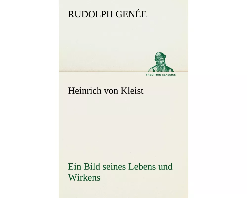 Heinrich von Kleist. Ein Bild seines Lebens und Wirkens