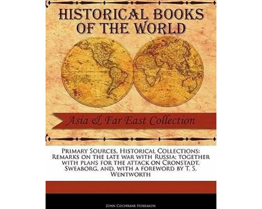 Remarks on the Late War with Russia; Together with Plans for the Attack on Cronstadt, Sweaborg, and