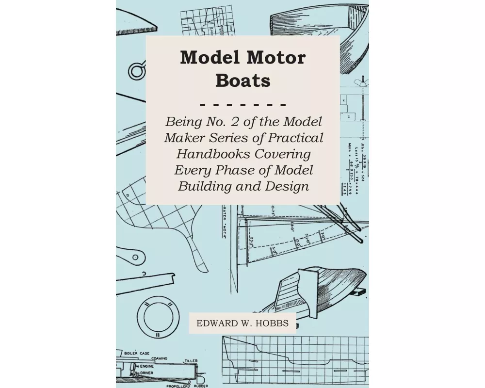 Model Motor Boats - Being No. 2 of the Model Maker Series of Practical Handbooks Covering Every Phase of Model Building and Design