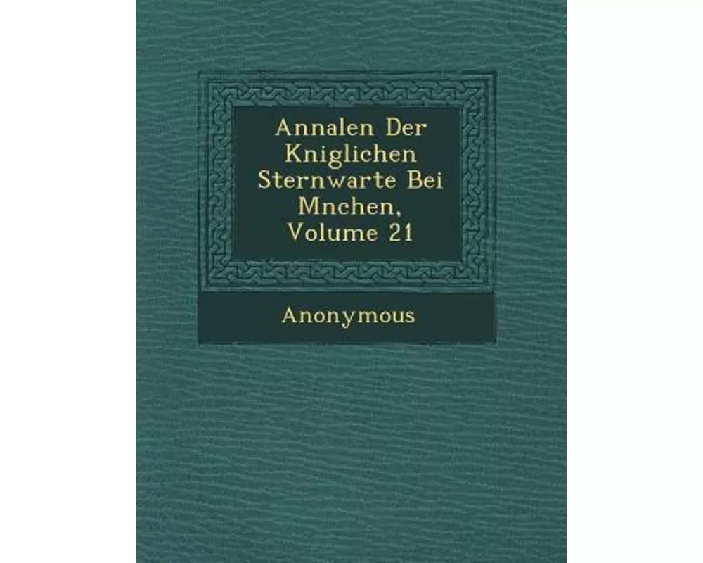 Annalen Der K Niglichen Sternwarte Bei M Nchen, Volume 21