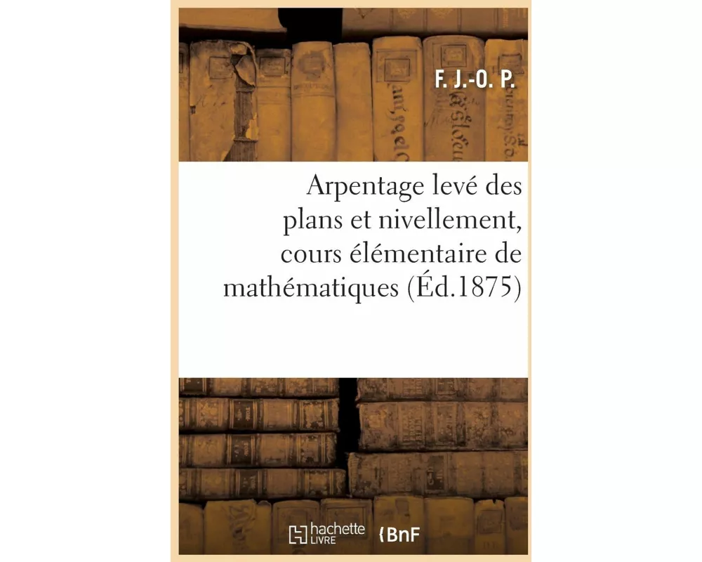 Arpentage Levé Des Plans Et Nivellement, Cours Élémentaire de Mathématiques