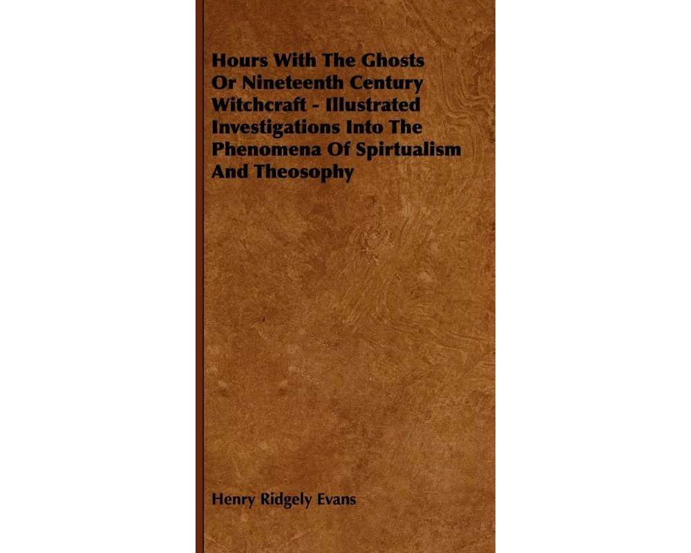 Hours with the Ghosts, Or Nineteenth Century Witchcraft - Illustrated Investigations into the Phenomena of Spiritualism and Theosophy