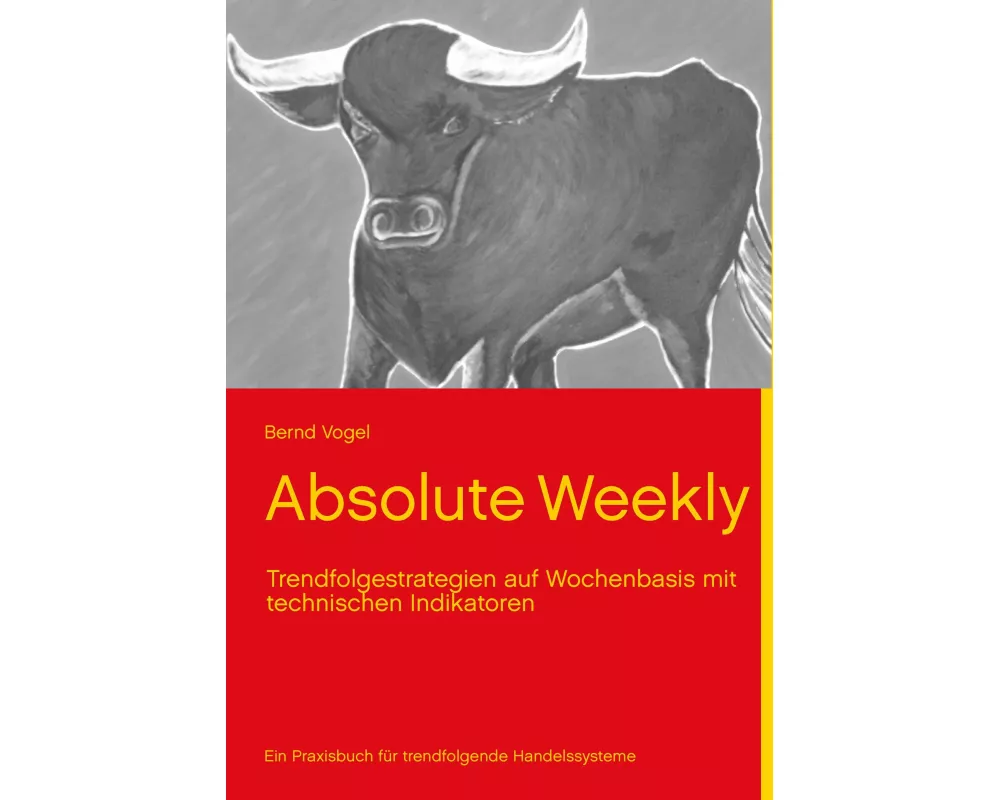 Absolute Weekly - Trendfolgestrategien auf Wochenbasis mit technischen Indikatoren - Ein Praxisbuch für trendfolgende Handelssysteme - Aktualisierte u