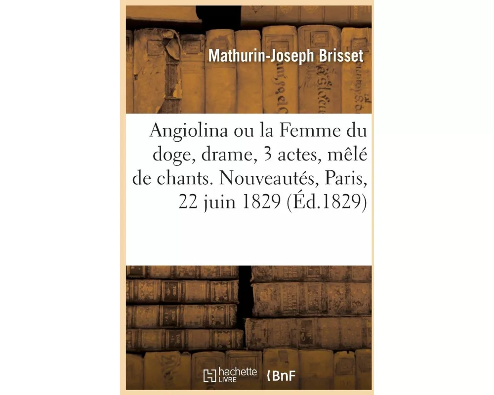 Angiolina Ou La Femme Du Doge, Drame En 3 Actes, Mêlé de Chants. Nouveautés, Paris, 22 Juin 1829