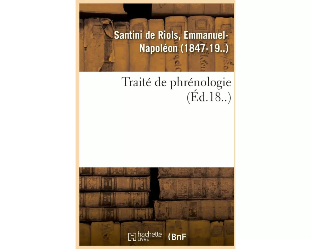 Traité de phrénologie ou Art de découvrir, à l'aide des protubérances du crâne, les qualités
