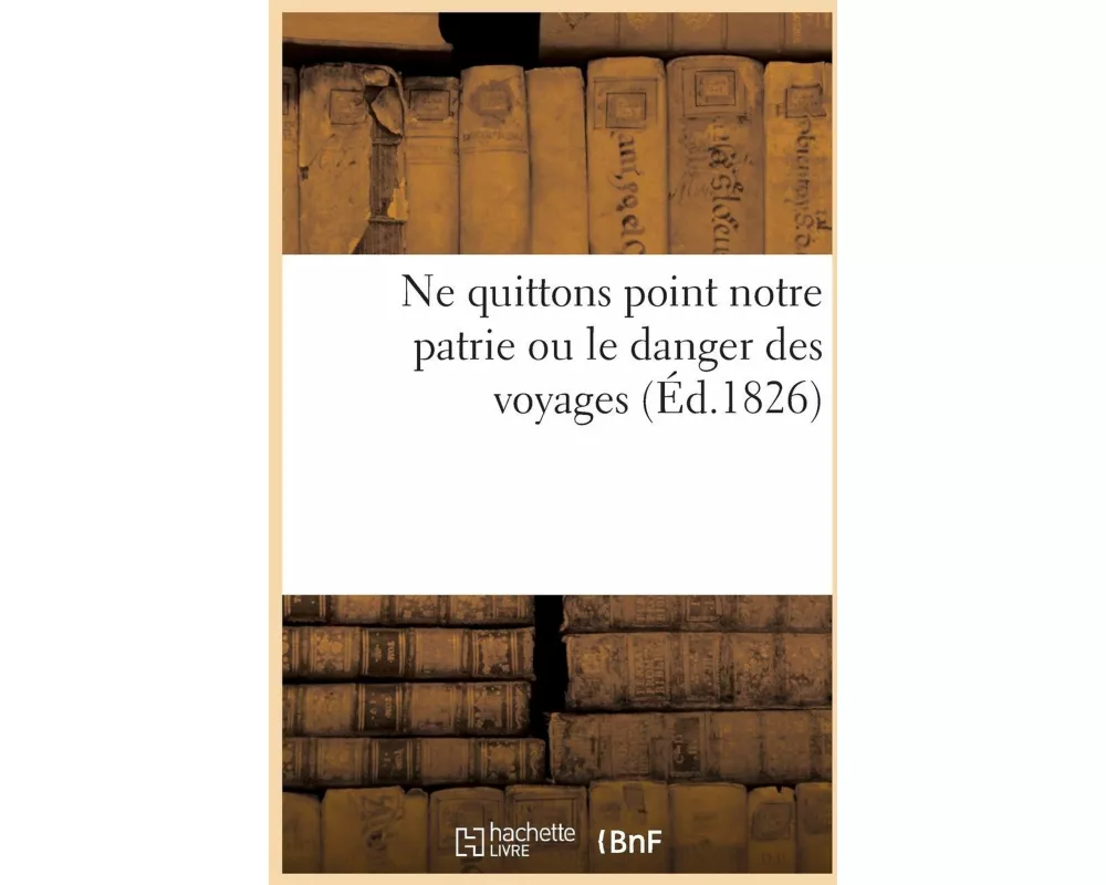 Ne Quittons Point Notre Patrie Ou Le Danger Des Voyages