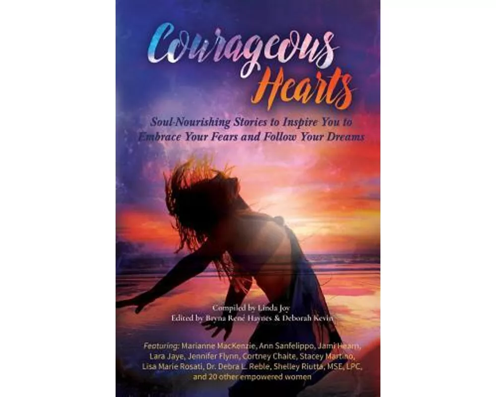 Courageous Hearts: Soul-Nourishing Stories to Inspire You to Embrace Your Fears and Follow Your Dreams