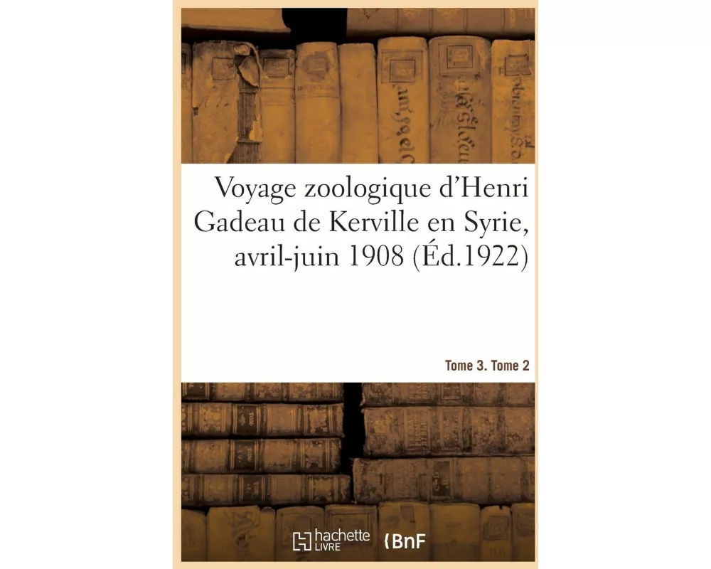 Voyage Zoologique d'Henri Gadeau de Kerville En Syrie, Avril-Juin 1908