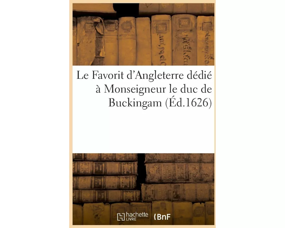 Le Favorit d'Angleterre Dédié À Monseigneur Le Duc de Buckingam